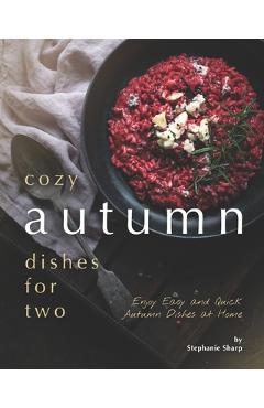 Poza produsului Cozy Autumn Dishes for Two: Enjoy Easy and Quick Autumn Dishes at Home - Stephanie Sharp