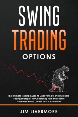 Swing Trading Option: The Ultimate Trading Guide to Discover Safe and Profitable Trading Strategies for Generating Fast and Secure Profits a - Jim Livermore