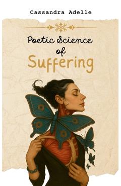 Coperta cărții 'Poetic Science of Suffering - Cassandra Adelle'