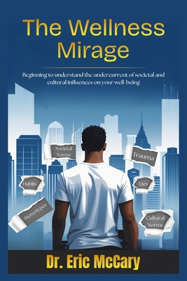 The Wellness Mirage: Beginning to understand the undercurrent of societal and cultural influences on your well-being - Eric Mccary