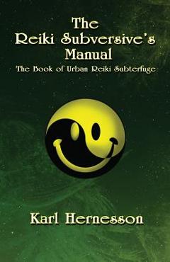 Poza produsului The Reiki Subversive's Manual: The Book of Urban Reiki Subterfuge - Karl Hernesson