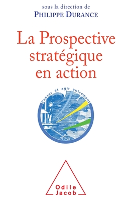Strategic Foresight in Action / La Prospective stratégique en action - Philippe Durance