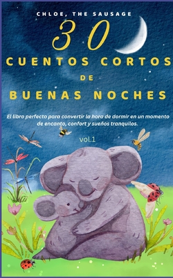 30 Cuentos Cortos de Buenas Noches.: El libro perfecto para convertir la hora de dormir en un momento de encanto, confort y sueños tranquilos. - Chloe The Sausage