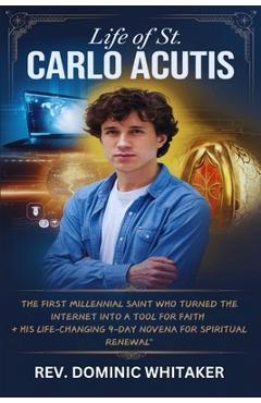 Poza produsului Life of St. Carlo Acutis: The First Millennial Saint Who Turned the Internet into a Tool for Faith + His Life-Changing 9-Day Novena for Spiritua - Dominic Whitaker