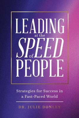 Leading at the Speed of People: Strategies for Success in a Fast-Paced World - Julie Donley