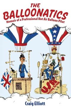 Coperta cărții 'The Balloonatics: Memoir of a Professional Hot Air Balloon Pilot - Craig Elliott'