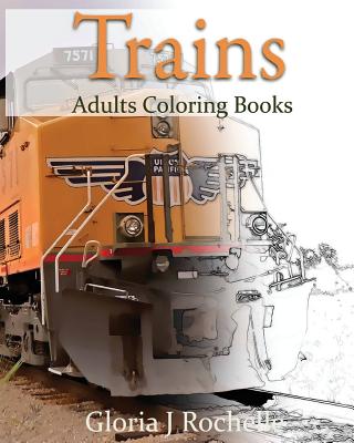 Trains Adults Coloring Book: Transportation Coloring Book - Gloria J. Rochelle