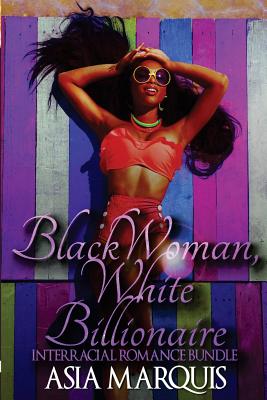 Black Woman, White Billionaire (Interracial Romance Bundle) - Asia Marquis