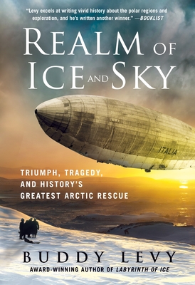 Realm of Ice and Sky: Triumph, Tragedy, and History's Greatest Arctic Rescue - Buddy Levy