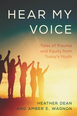 Hear My Voice: Tales of Trauma and Equity from Today's Youth - Heather Dean