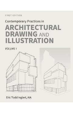 Coperta cărții 'Contemporary Practices in Architectural Drawing and Illustration: Volume I - Eric Todd Inglert'