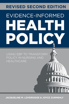 Evidence-Informed Health Policy, Revised Second Edition: Using EBP to Transform Policy in Nursing and Healthcare - Jacqueline M. Loversidge