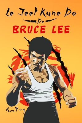 Le Jeet Kune Do de Bruce Lee: Stratégies d'Entraînement et de Combat Jeet Kune Do - Sam Fury