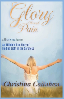 Glory Through Pain - Christina Callahan