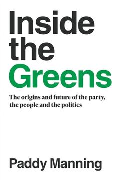 Poza produsului Inside the Greens: The Origins, the Future of the Party, the People and the Politics - Paddy Manning