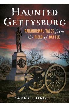 Poza produsului Haunted Gettysburg: Paranormal Tales from the Field of Battle - Barry Corbett