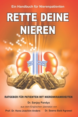 Rette Deine Nieren - Ein Handbuch für Nierenpatienten: Umfassende Informationen über Prävention und Behandlung von Nierenerkrankungen - Sanjay Pandya
