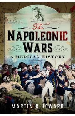Coperta cărții 'The Napoleonic Wars: A Medical History - Martin R. Howard'