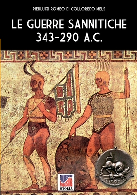Le guerre Sannitiche 343-290 a.C. - Pierluigi Romeo Di Colloredo Mels