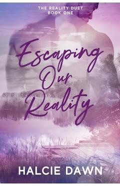 Poza produsului Escaping Our Reality: The Reality Duet Book One - Halcie Dawn