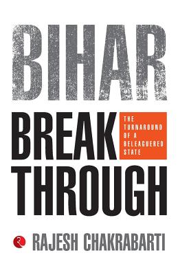 Bihar Breakthrough: The Turnaround of a Beleaguered State - Rajesh Chakrabarti