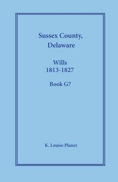 Coperta cărții 'Sussex County, Delaware Wills, 1813-1827, Book G7 - K. Louise Planer'