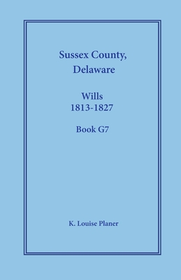 Sussex County, Delaware Wills, 1813-1827, Book G7 - K. Louise Planer