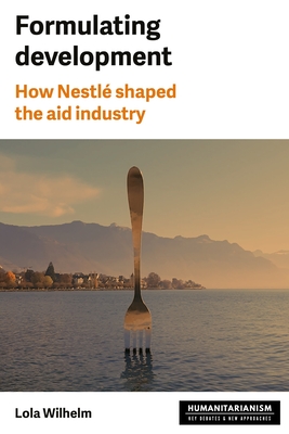 Formulating Development: How Nestlé Shaped the Aid Industry - Lola Wilhelm