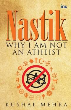 Coperta cărții 'Nastik: Why I Am Not an Atheist - Kushal Mehra'