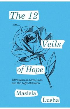 Coperta cărții 'The 12 Veils of Hope: 137 Haiku on Love, Loss, and the Light Between - Masiela Lusha'
