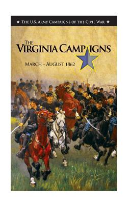 The Virginia Campaigns March-August 1862: The US Army Campaigns of the Civil War - U. S. Army Center For Military History