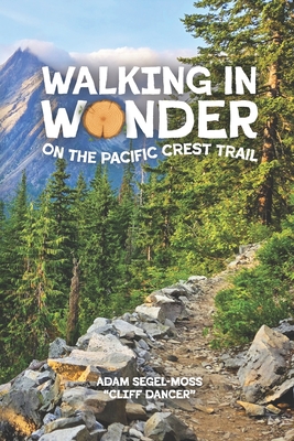 Walking in Wonder on the Pacific Crest Trail - Adam Cliff Dancer Segel-moss