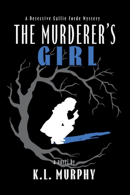 The Murderer's Girl: A Detective Callie Forde Mystery - K. L. Murphy