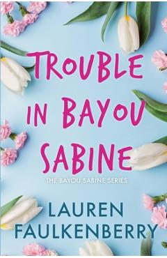 Poza produsului Trouble in Bayou Sabine: A Bayou Sabine Novel - Lauren Faulkenberry
