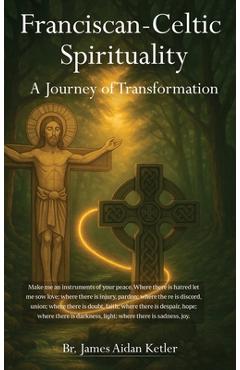 Coperta cărții 'Franciscan Celtic Spirituality: A Journey of Transformation - Br James Aidan Ketler'