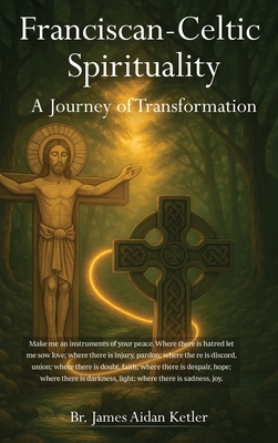 Franciscan Celtic Spirituality: A Journey of Transformation - Br James Aidan Ketler