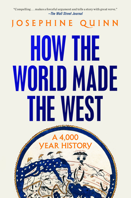 How the World Made the West: A 4,000 Year History - Josephine Quinn