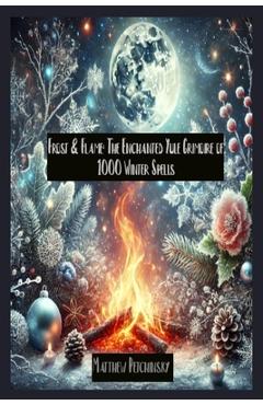 Poza produsului Frost & Flame: The Enchanted Yule Grimoire of 1000 Winter Spells - Matthew Petchinsky