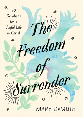 The Freedom of Surrender: Forty Devotions for a Joyful Life in Christ - Mary Demuth