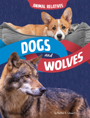 Dogs and Wolves: Canine Relatives - Heather E. Schwartz