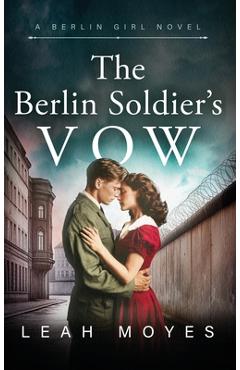Coperta cărții 'The Berlin Soldier's Vow: A Historical Fiction Novel - Leah Moyes'