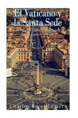 El Vaticano y la Santa Sede: La historia y el legado del gobierno de la Iglesia Católica Romana -