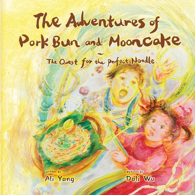 The Adventures of Pork Bun and Mooncake: The Quest for the Perfect Noodle - Ali Yang