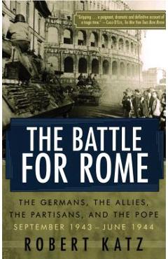 Poza produsului The Battle for Rome: The Germans, the Allies, the Partisans, and the Pope, September 1943--June 1944 - Robert Katz