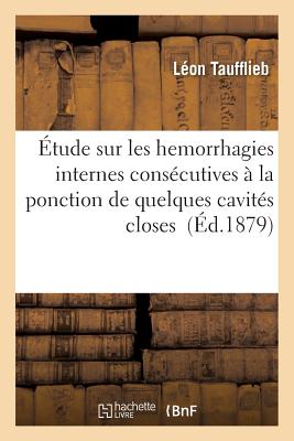 Étude Sur Les Hemorrhagies Internes Consécutives À La Ponction de Quelques Cavités Closes -