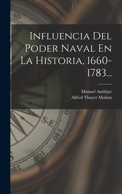 Influencia Del Poder Naval En La Historia, 1660-1783... - Alfred Thayer Mahan