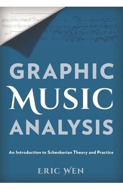 Coperta cărții 'Graphic Music Analysis: An Introduction to Schenkerian Theory and Practice - Eric Wen'