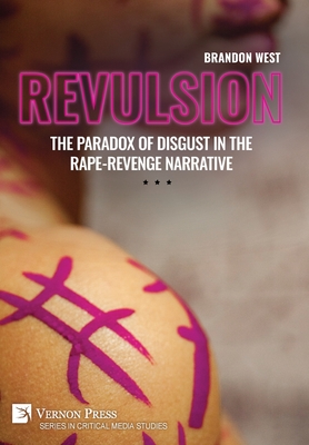 Revulsion: The Paradox of Disgust in the Rape-Revenge Narrative - Brandon West