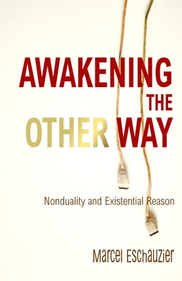 Awakening the Other Way: Nonduality and Existential Reason - Marcel Eschauzier