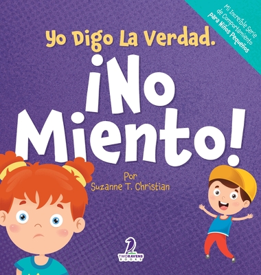 Yo Digo La Verdad. ¡No Miento!: Un Cuento Infantil Que Fomenta La Honestidad Y La Importancia De No Mentir (2 a 4 Años) - Suzanne T. Christian